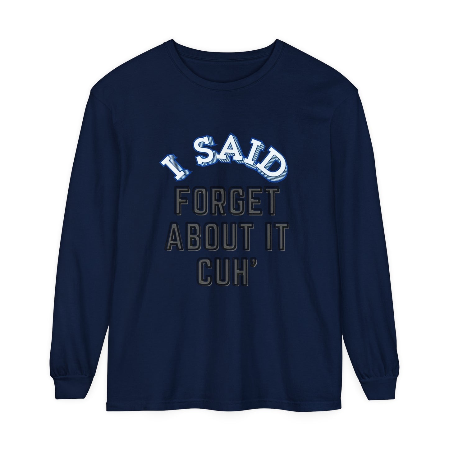 I SAID FORGET ABOUT IT CUH Shirt